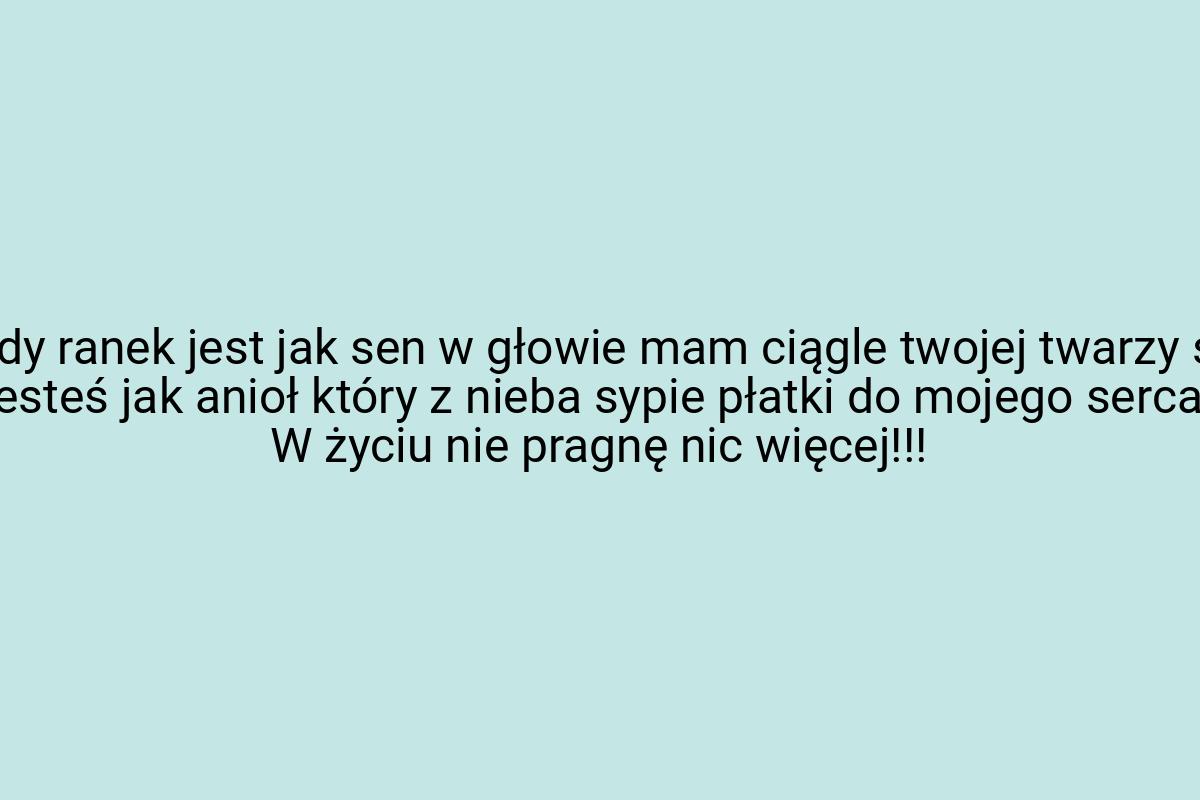 Każdy ranek jest jak sen w głowie mam ciągle twojej twarzy