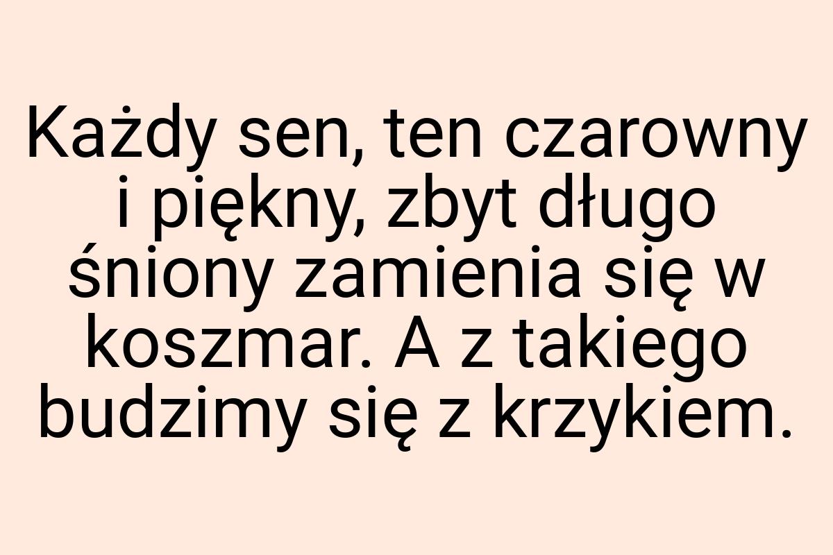 Każdy sen, ten czarowny i piękny, zbyt długo śniony