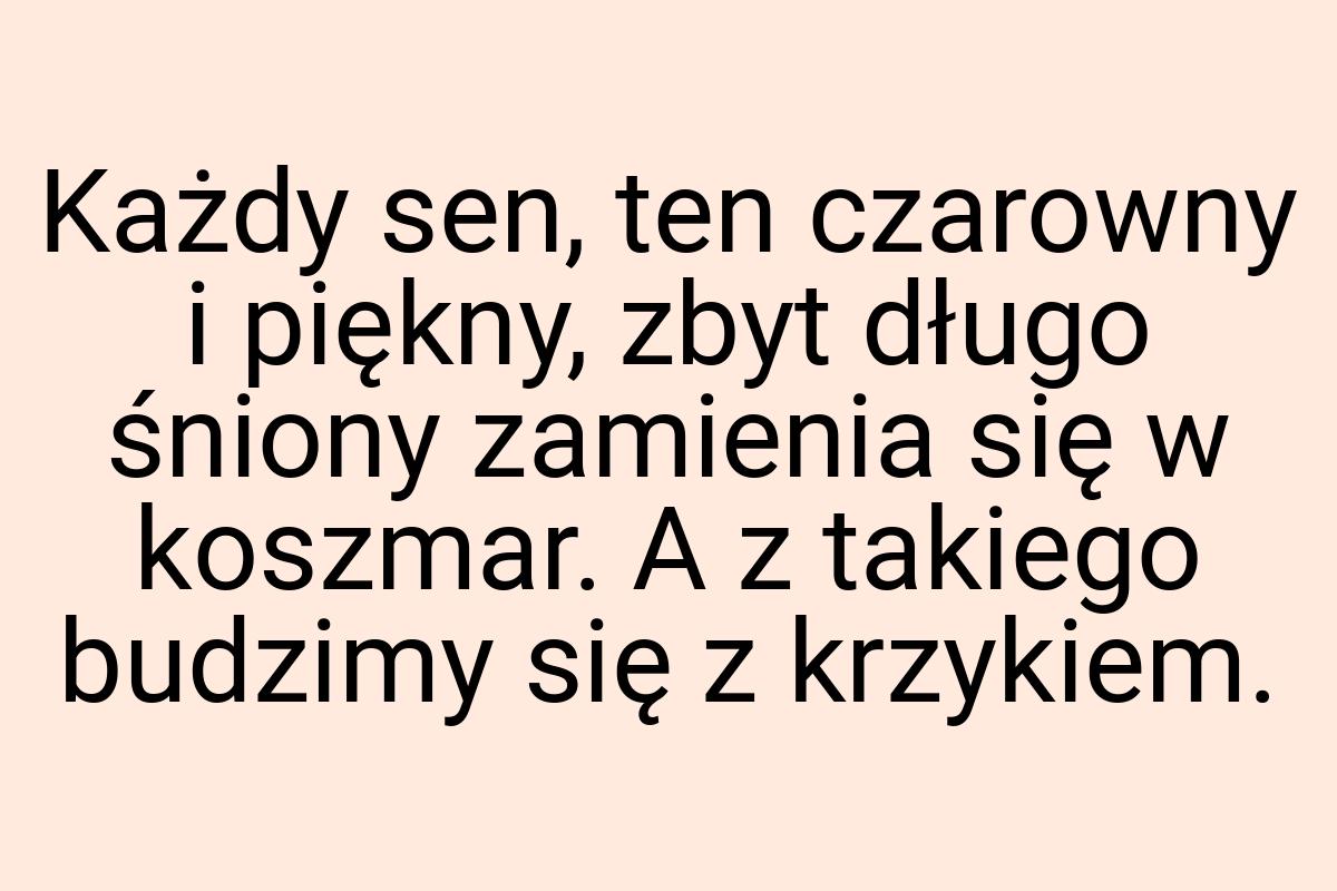 Każdy sen, ten czarowny i piękny, zbyt długo śniony