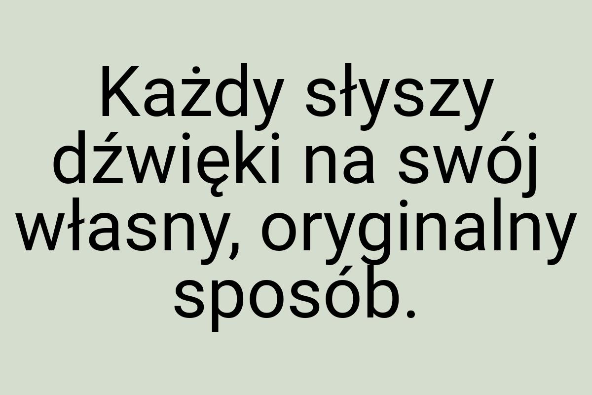 Każdy słyszy dźwięki na swój własny, oryginalny sposób