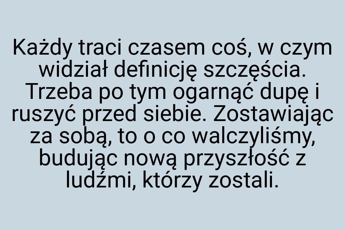 Każdy traci czasem coś, w czym widział definicję szczęścia