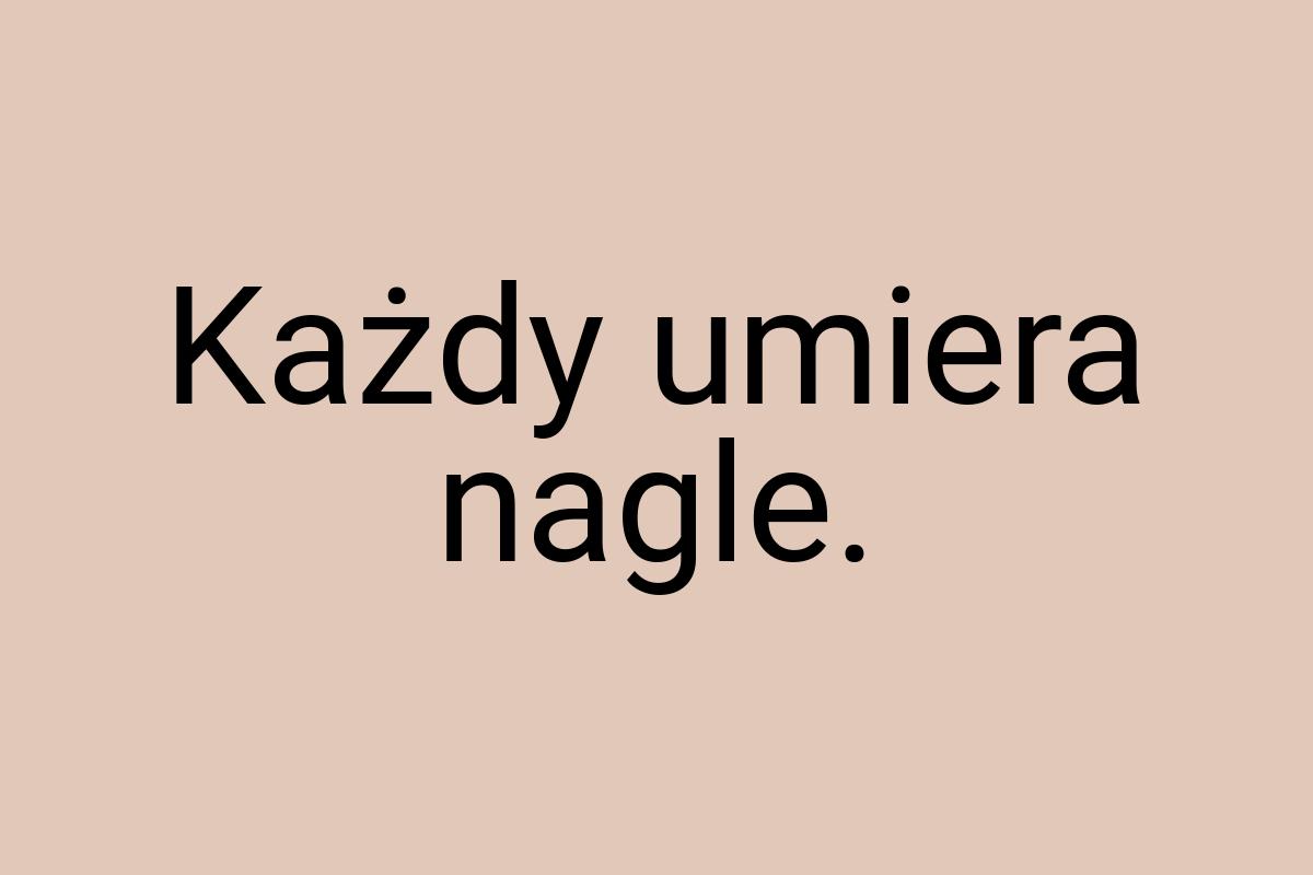 Każdy umiera nagle