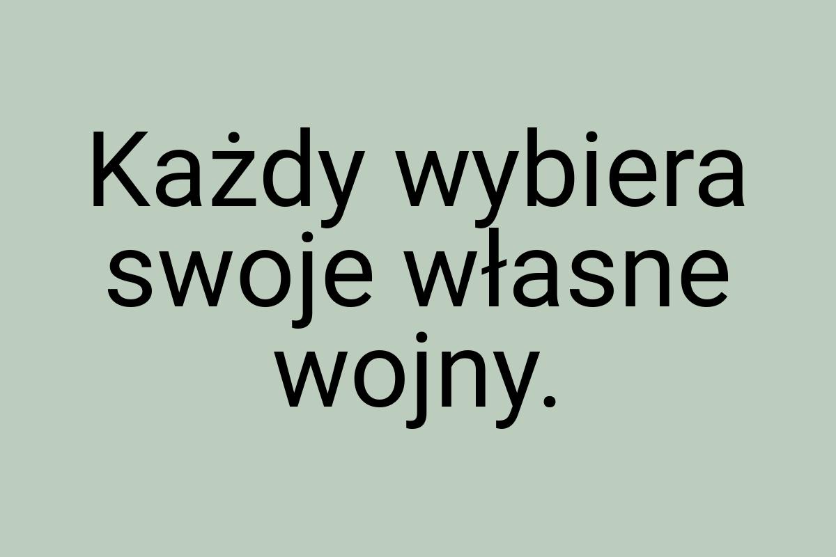 Każdy wybiera swoje własne wojny