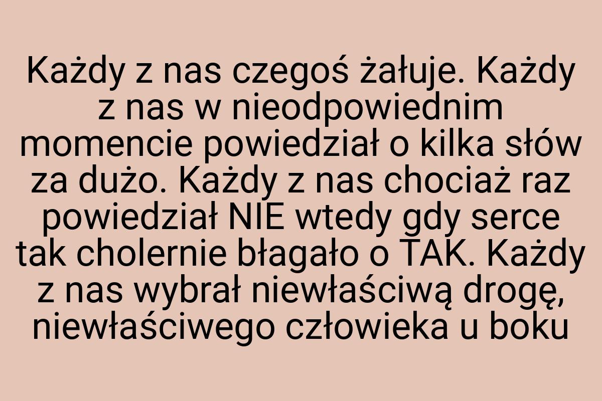 Każdy z nas czegoś żałuje. Każdy z nas w nieodpowiednim