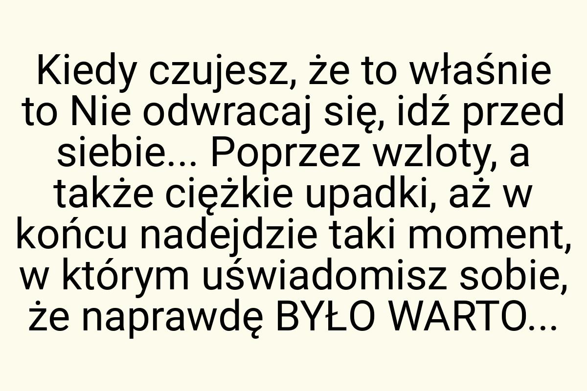 Kiedy czujesz, że to właśnie to Nie odwracaj się, idź przed