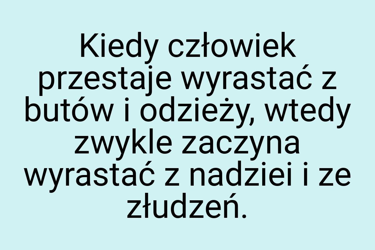 Kiedy człowiek przestaje wyrastać z butów i odzieży, wtedy