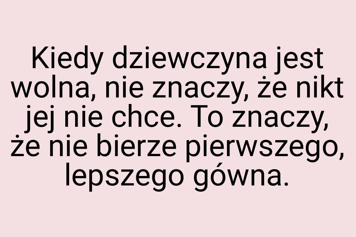 Kiedy dziewczyna jest wolna, nie znaczy, że nikt jej nie