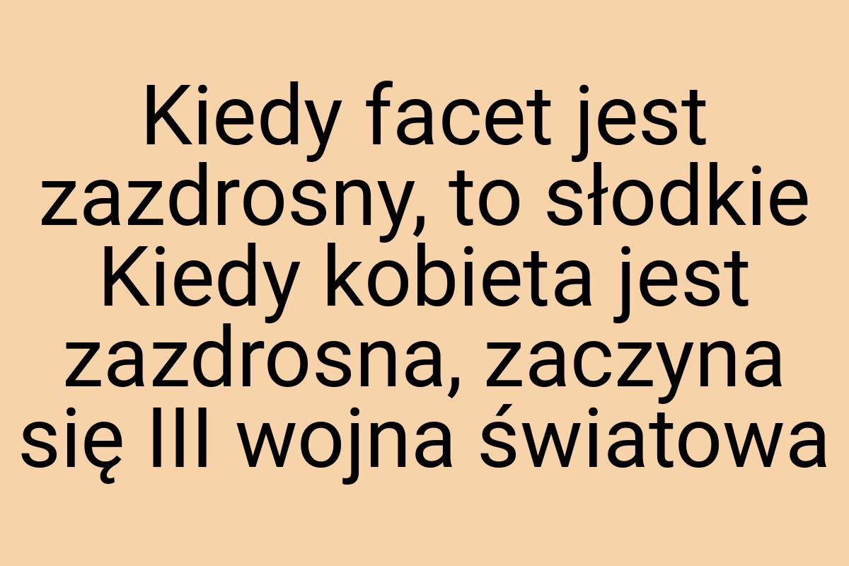 Kiedy facet jest zazdrosny, to słodkie Kiedy kobieta jest