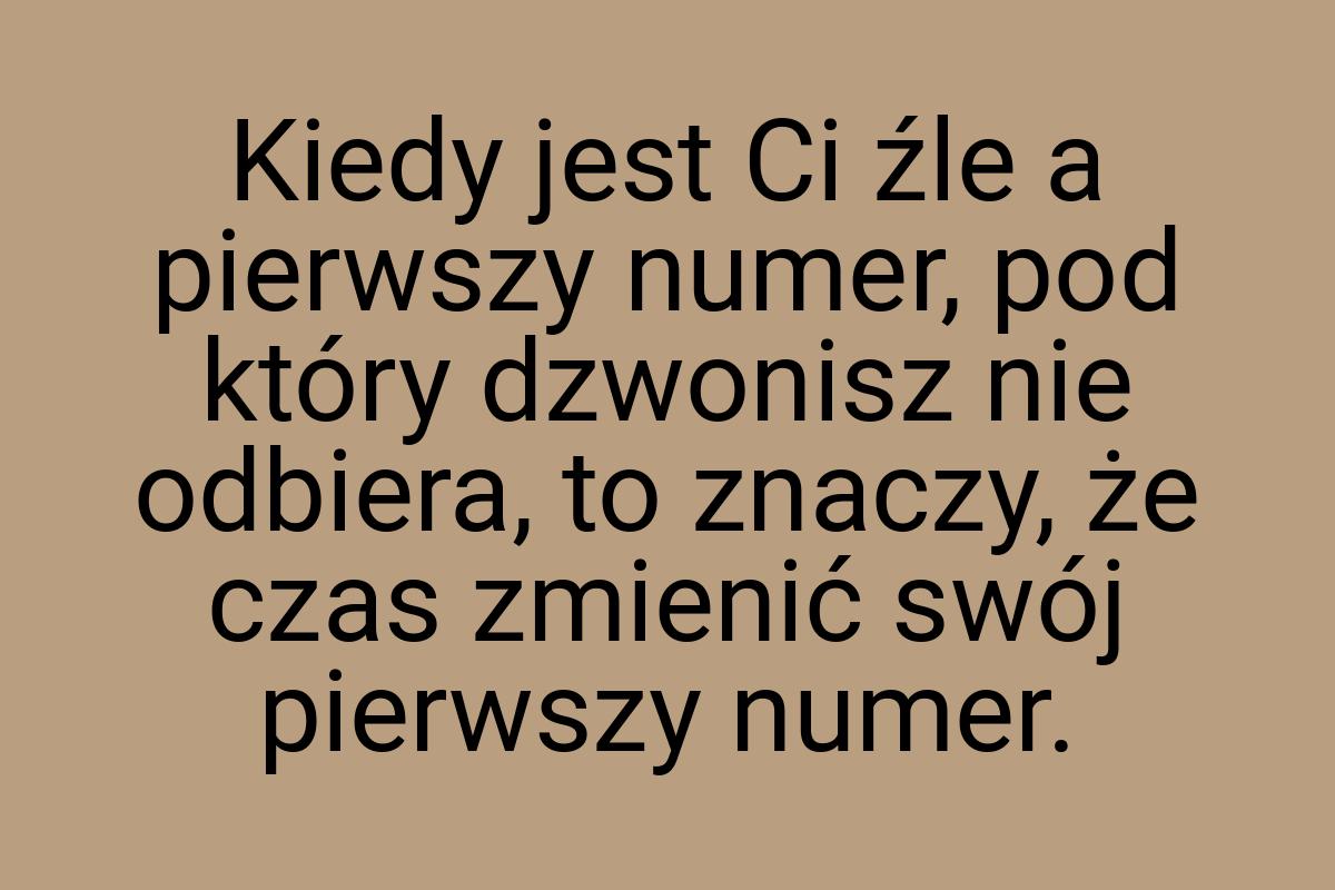 Kiedy jest Ci źle a pierwszy numer, pod który dzwonisz nie