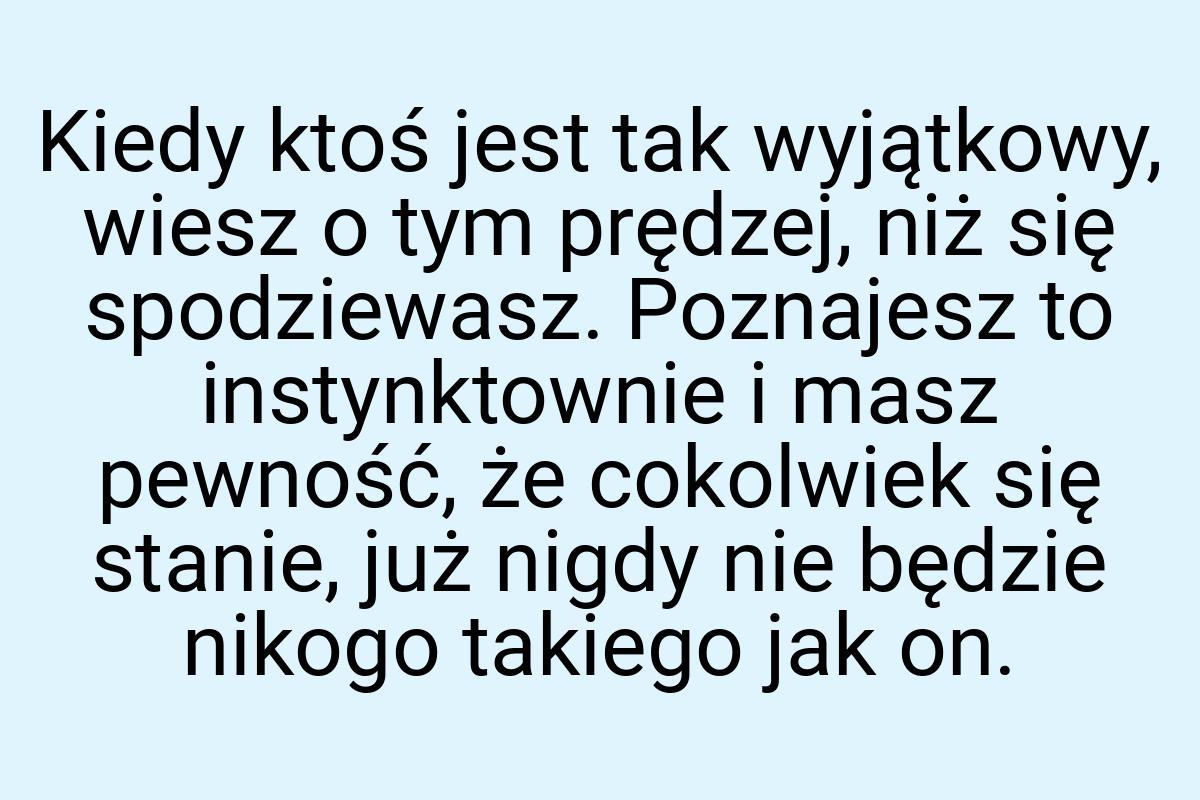 Kiedy ktoś jest tak wyjątkowy, wiesz o tym prędzej, niż się