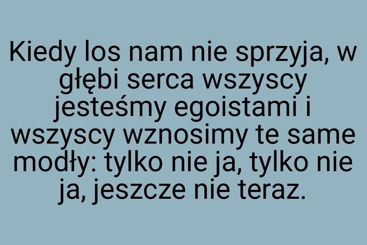 Kiedy los nam nie sprzyja, w głębi serca wszyscy jesteśmy