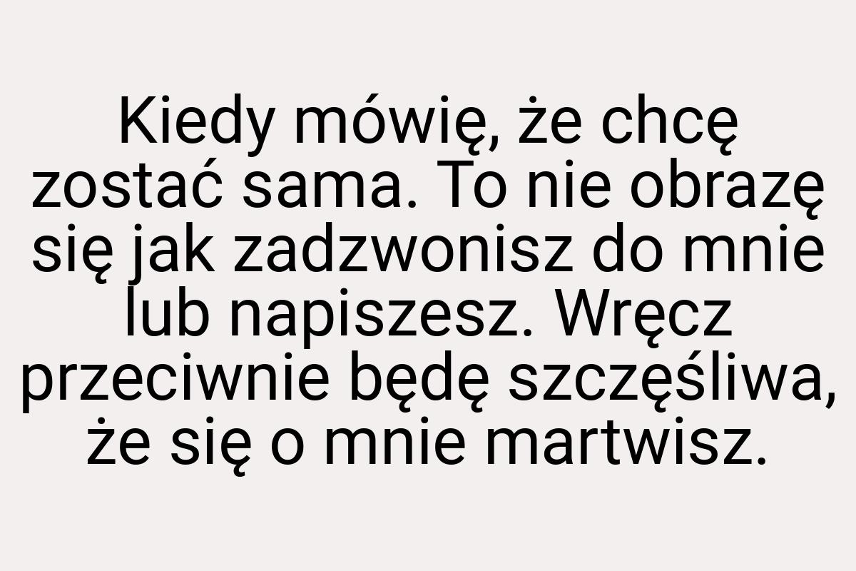 Kiedy mówię, że chcę zostać sama. To nie obrazę się jak