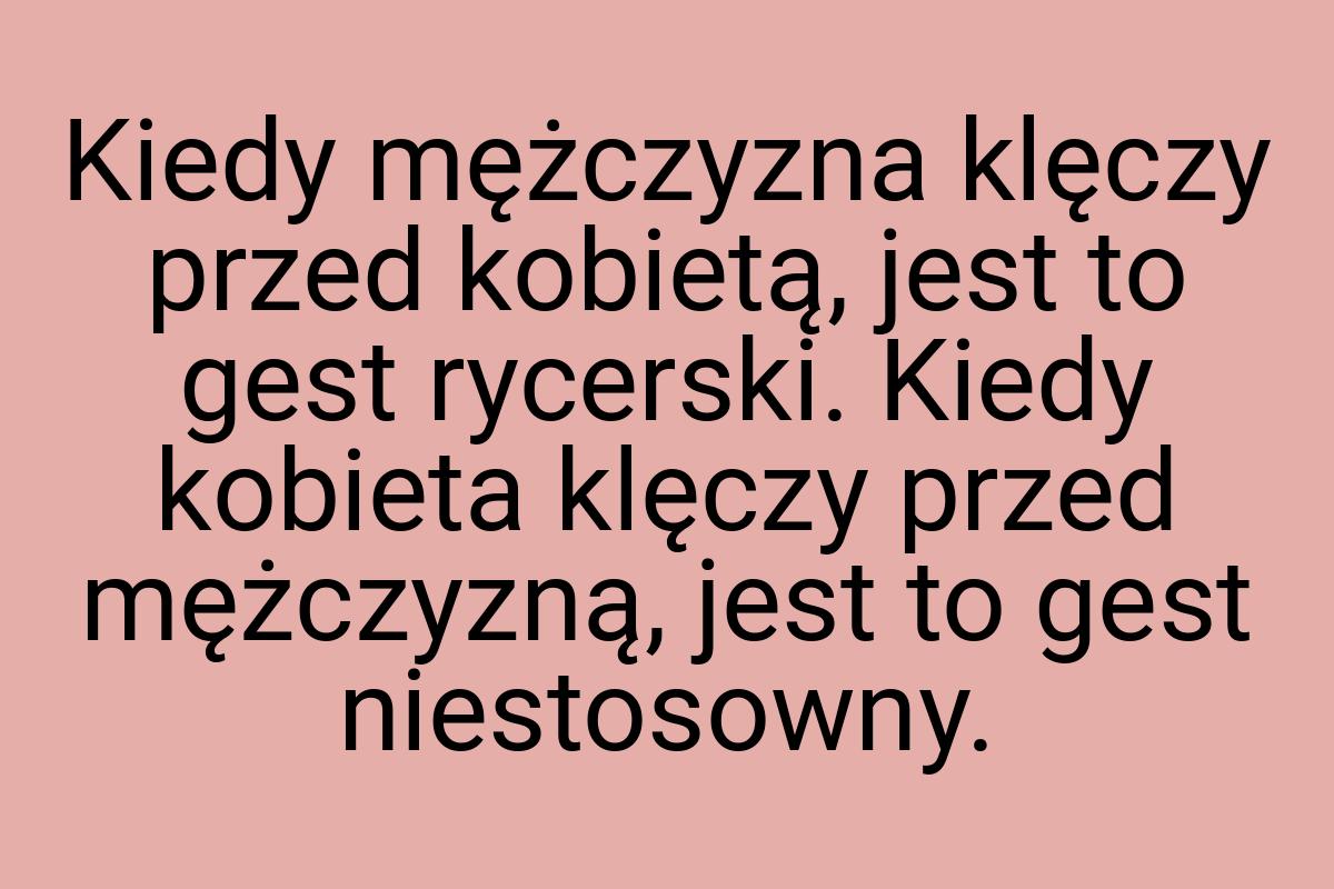 Kiedy mężczyzna klęczy przed kobietą, jest to gest