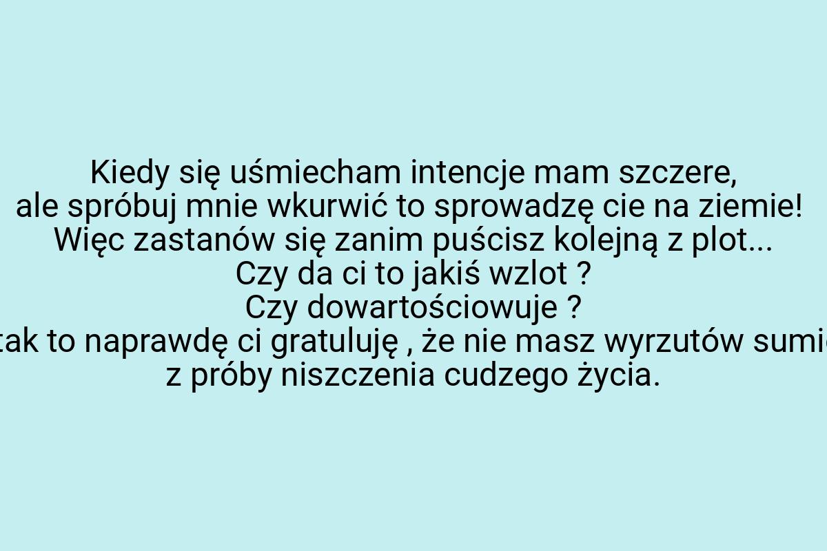 Kiedy się uśmiecham intencje mam szczere, ale spróbuj mnie