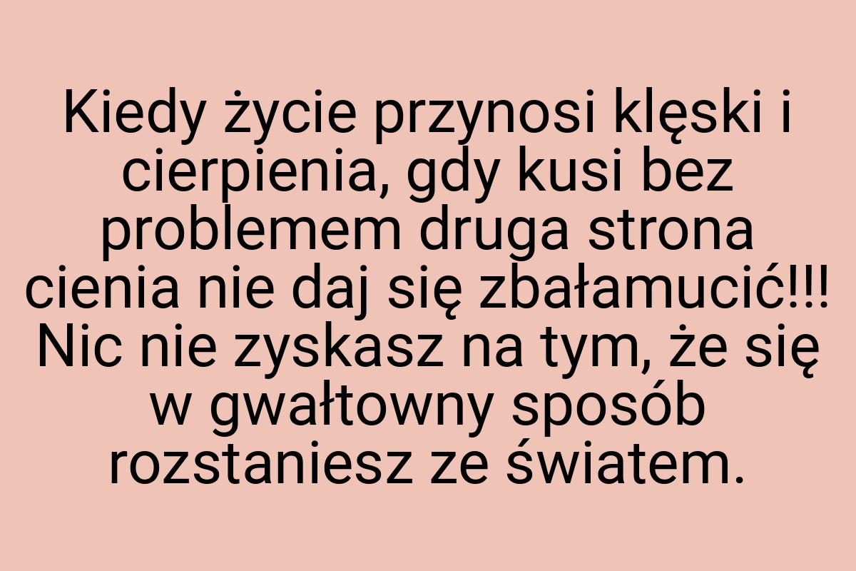 Kiedy życie przynosi klęski i cierpienia, gdy kusi bez