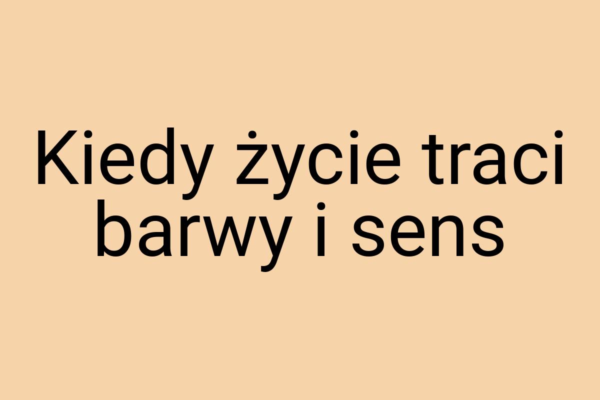 Kiedy życie traci barwy i sens