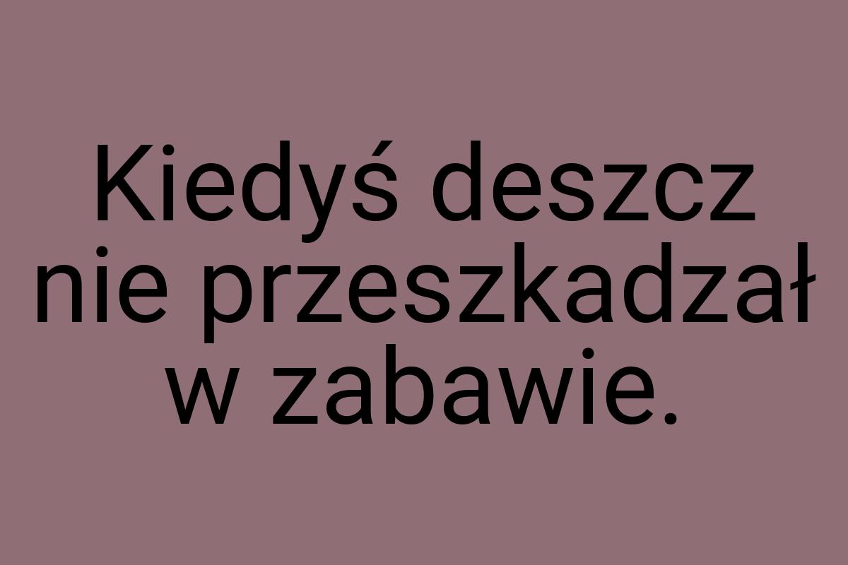 Kiedyś deszcz nie przeszkadzał w zabawie