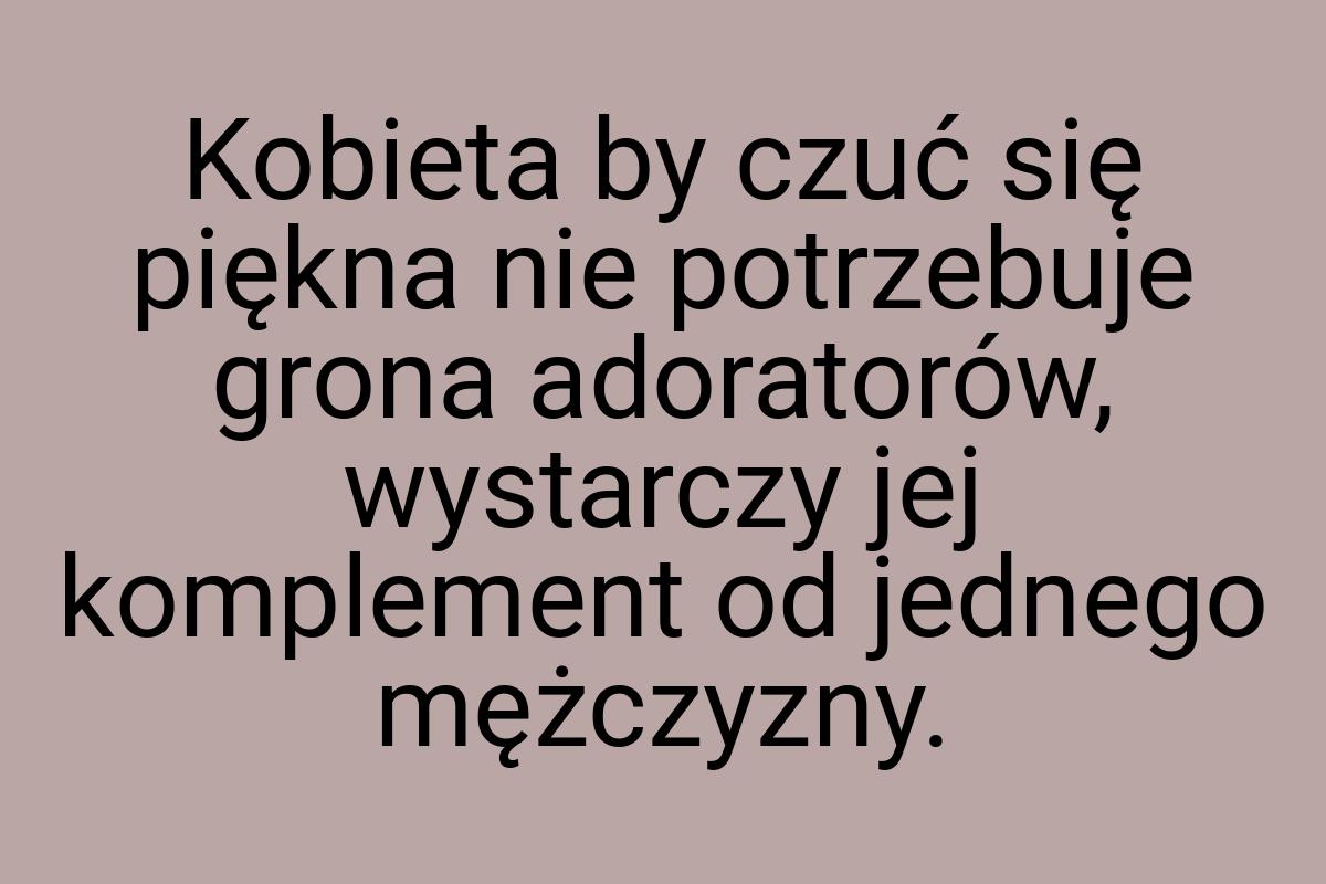 Kobieta by czuć się piękna nie potrzebuje grona adoratorów