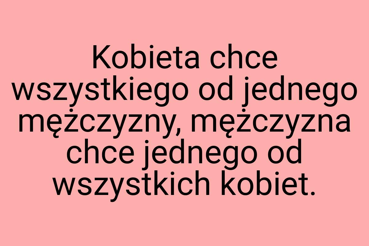 Kobieta chce wszystkiego od jednego mężczyzny, mężczyzna