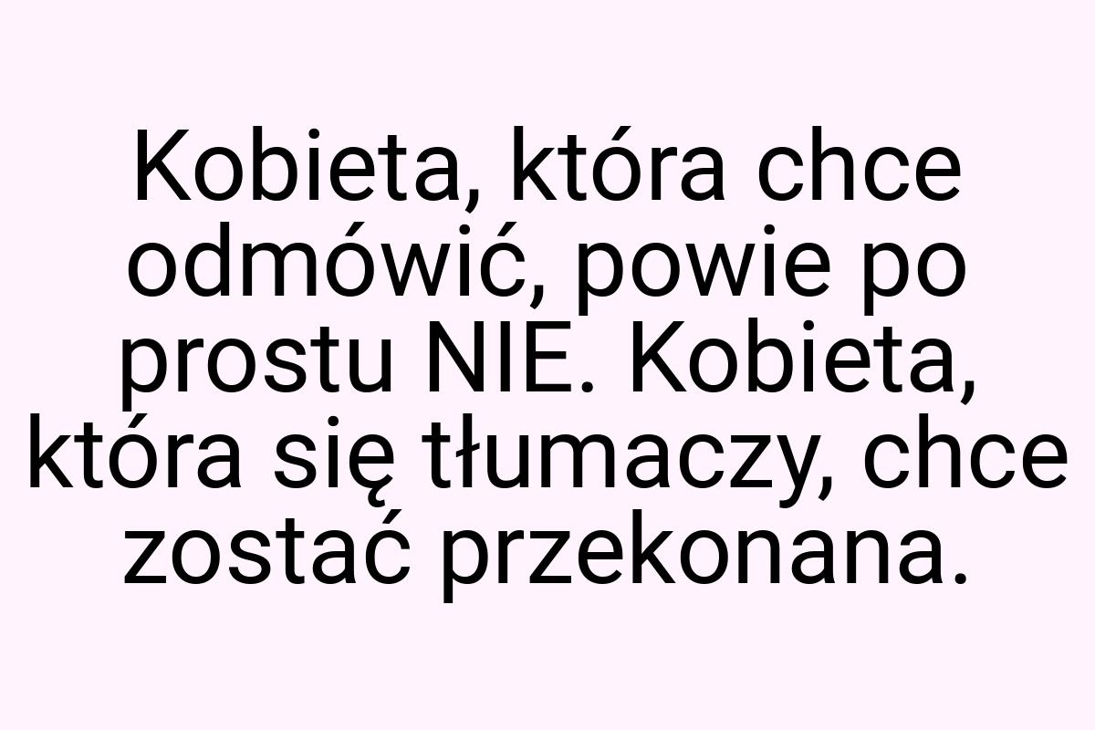 Kobieta, która chce odmówić, powie po prostu NIE. Kobieta