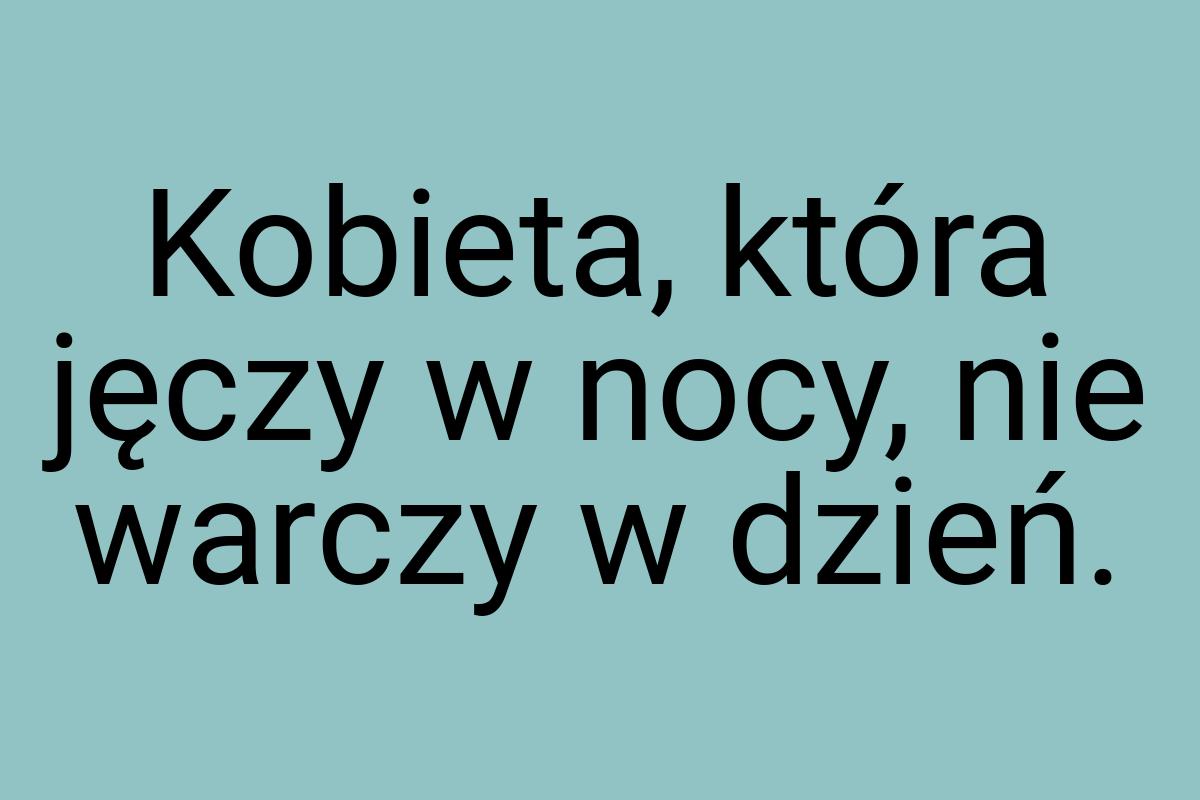 Kobieta, która jęczy w nocy, nie warczy w dzień