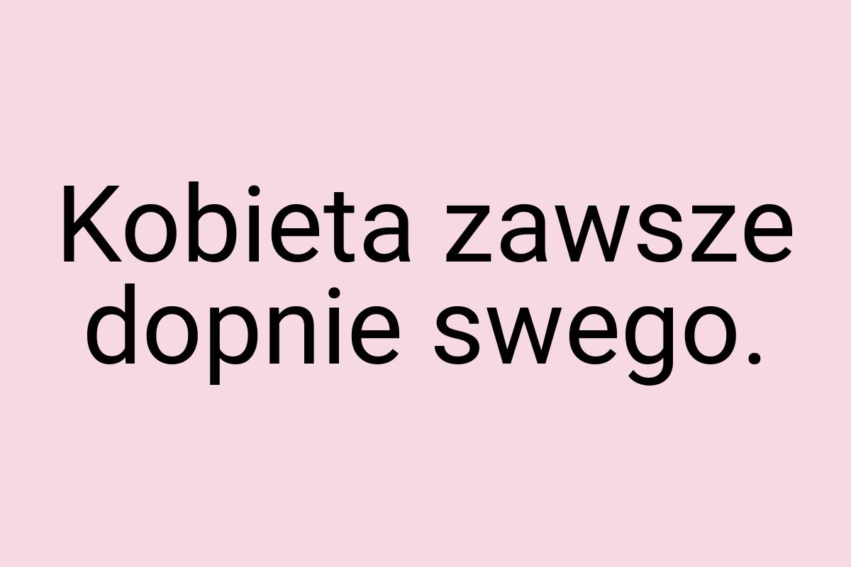 Kobieta zawsze dopnie swego