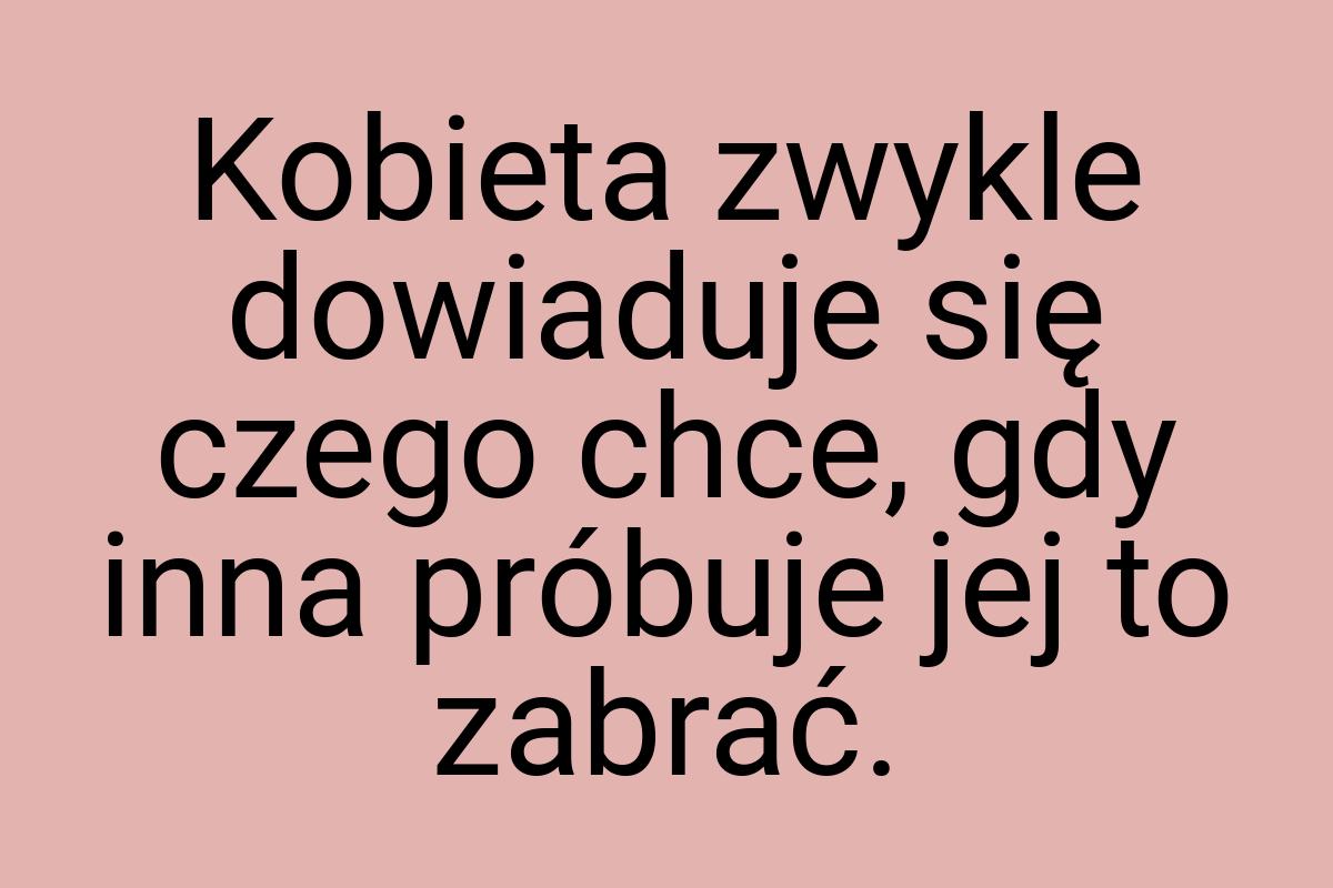 Kobieta zwykle dowiaduje się czego chce, gdy inna próbuje