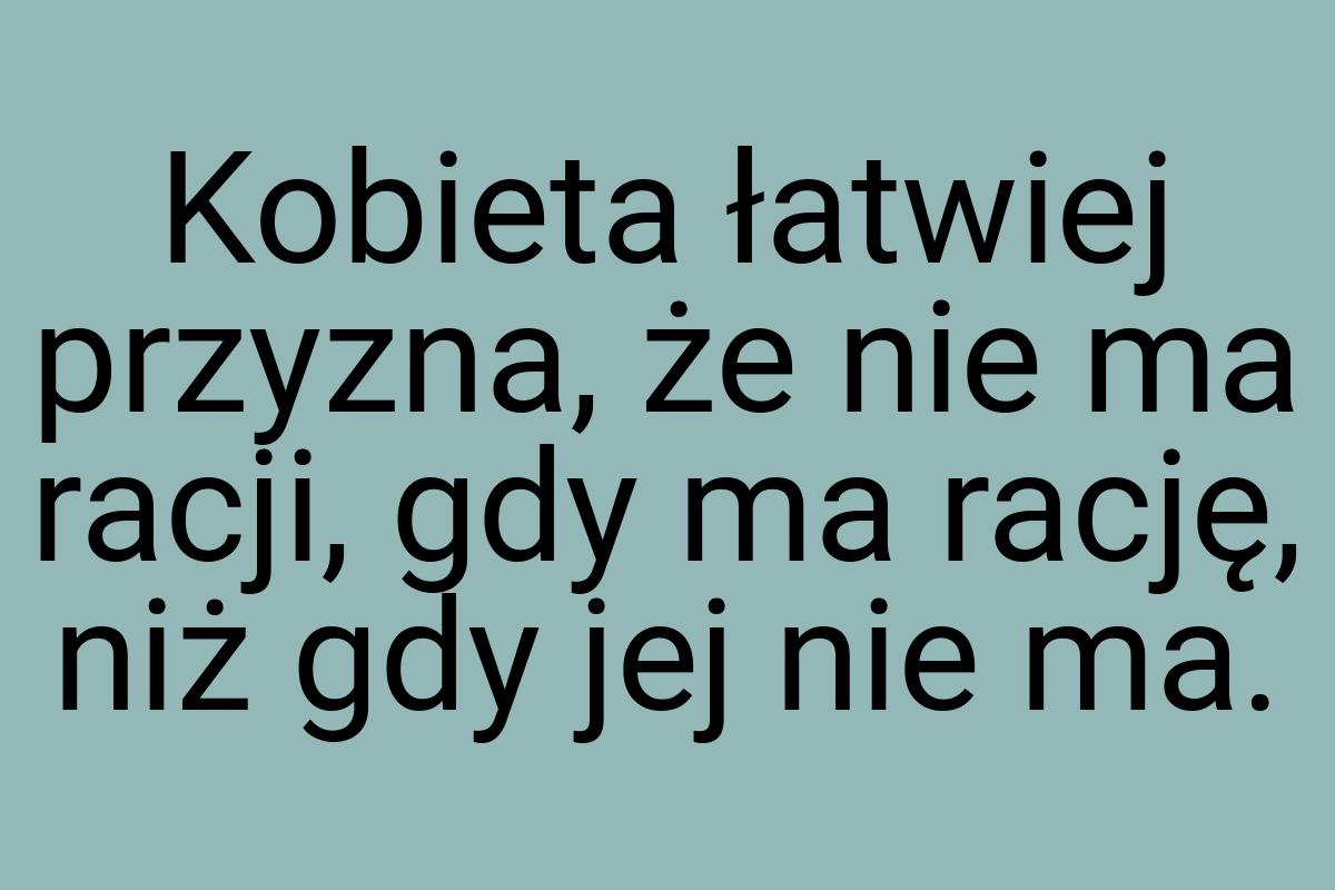 Kobieta łatwiej przyzna, że nie ma racji, gdy ma rację, niż