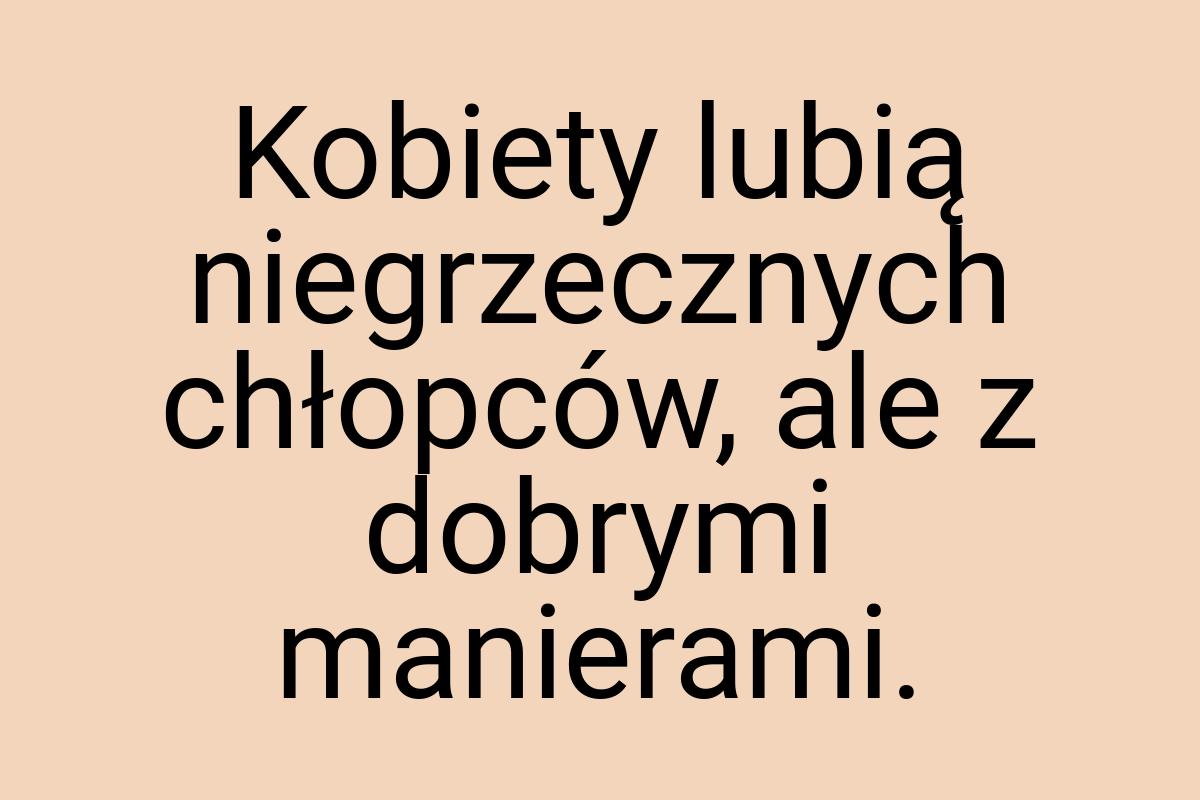 Kobiety lubią niegrzecznych chłopców, ale z dobrymi