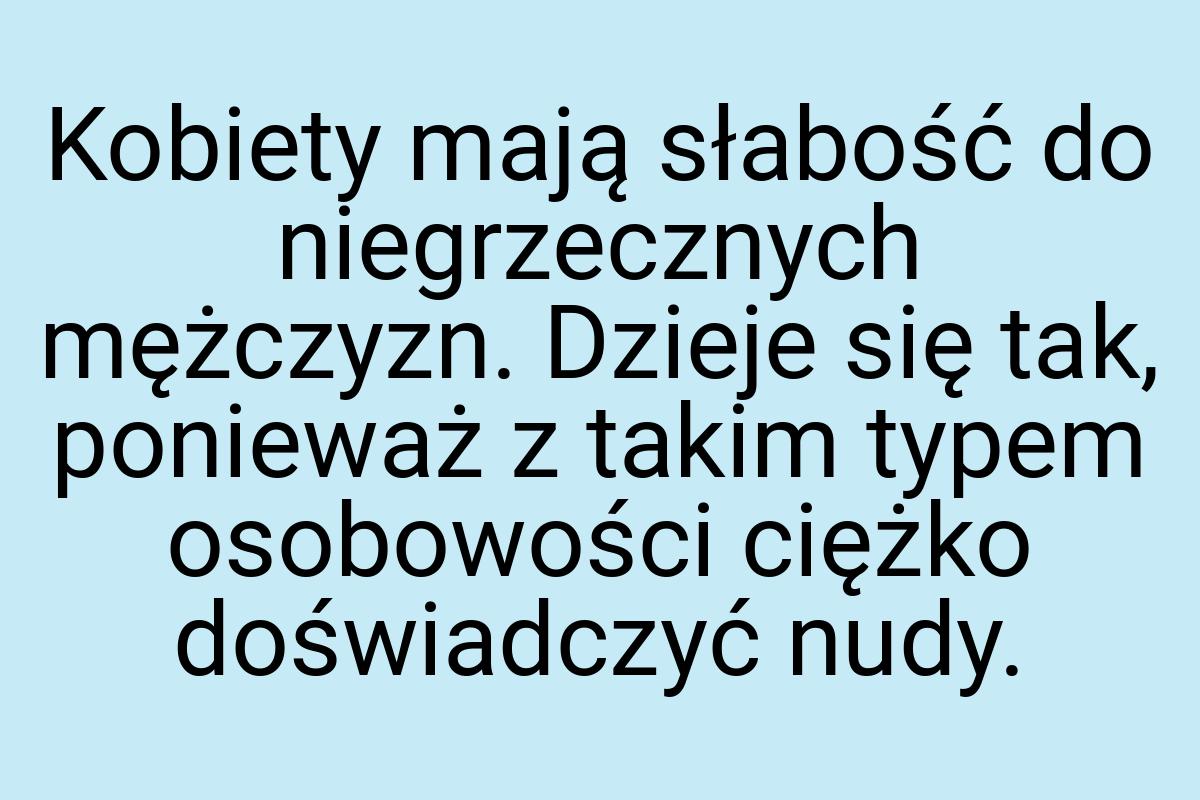 Kobiety mają słabość do niegrzecznych mężczyzn. Dzieje się