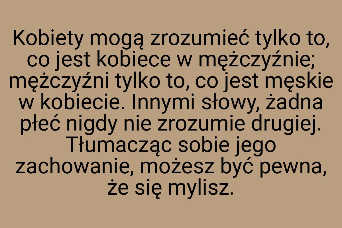 Kobiety mogą zrozumieć tylko to, co jest kobiece w