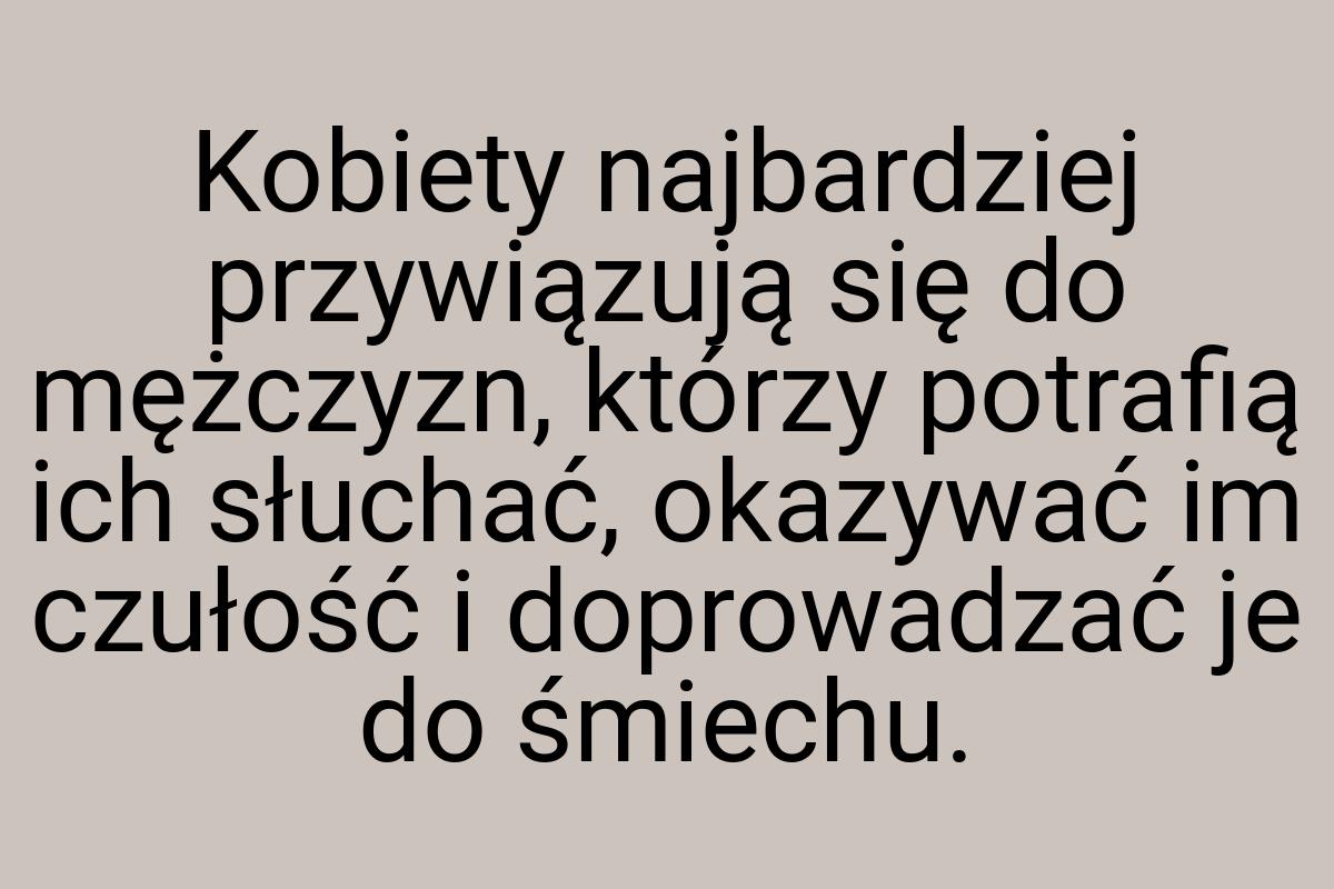 Kobiety najbardziej przywiązują się do mężczyzn, którzy