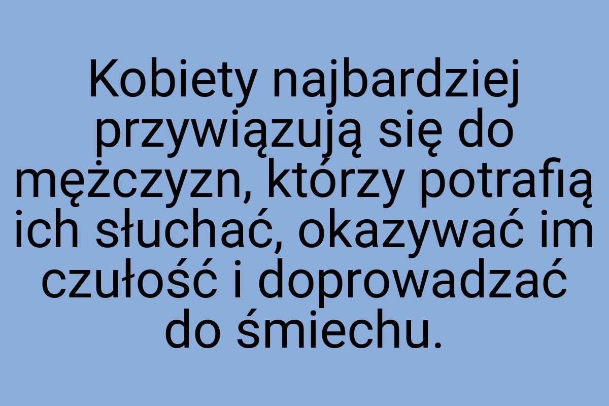 Kobiety najbardziej przywiązują się do mężczyzn, którzy