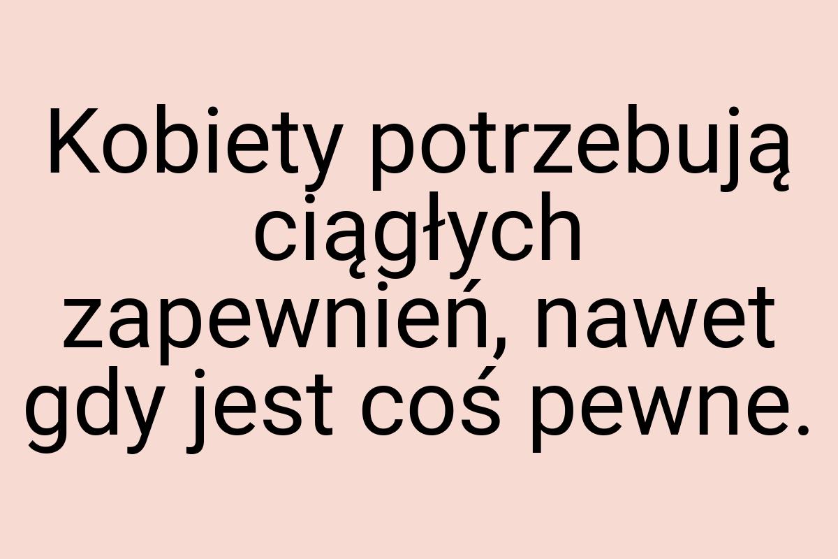 Kobiety potrzebują ciągłych zapewnień, nawet gdy jest coś