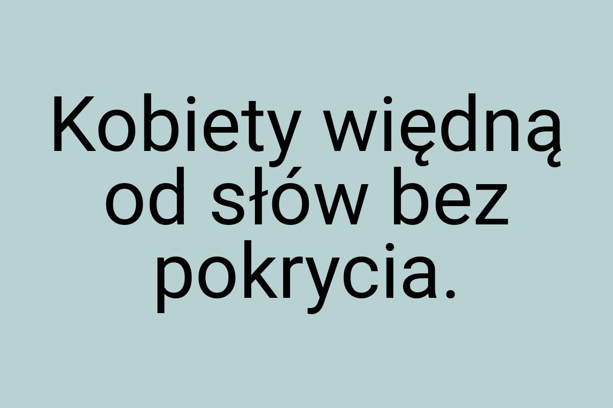 Kobiety więdną od słów bez pokrycia