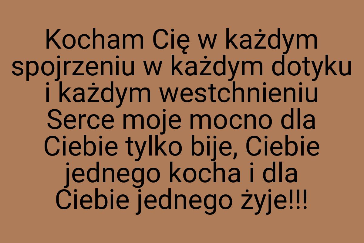 Kocham Cię w każdym spojrzeniu w każdym dotyku i każdym