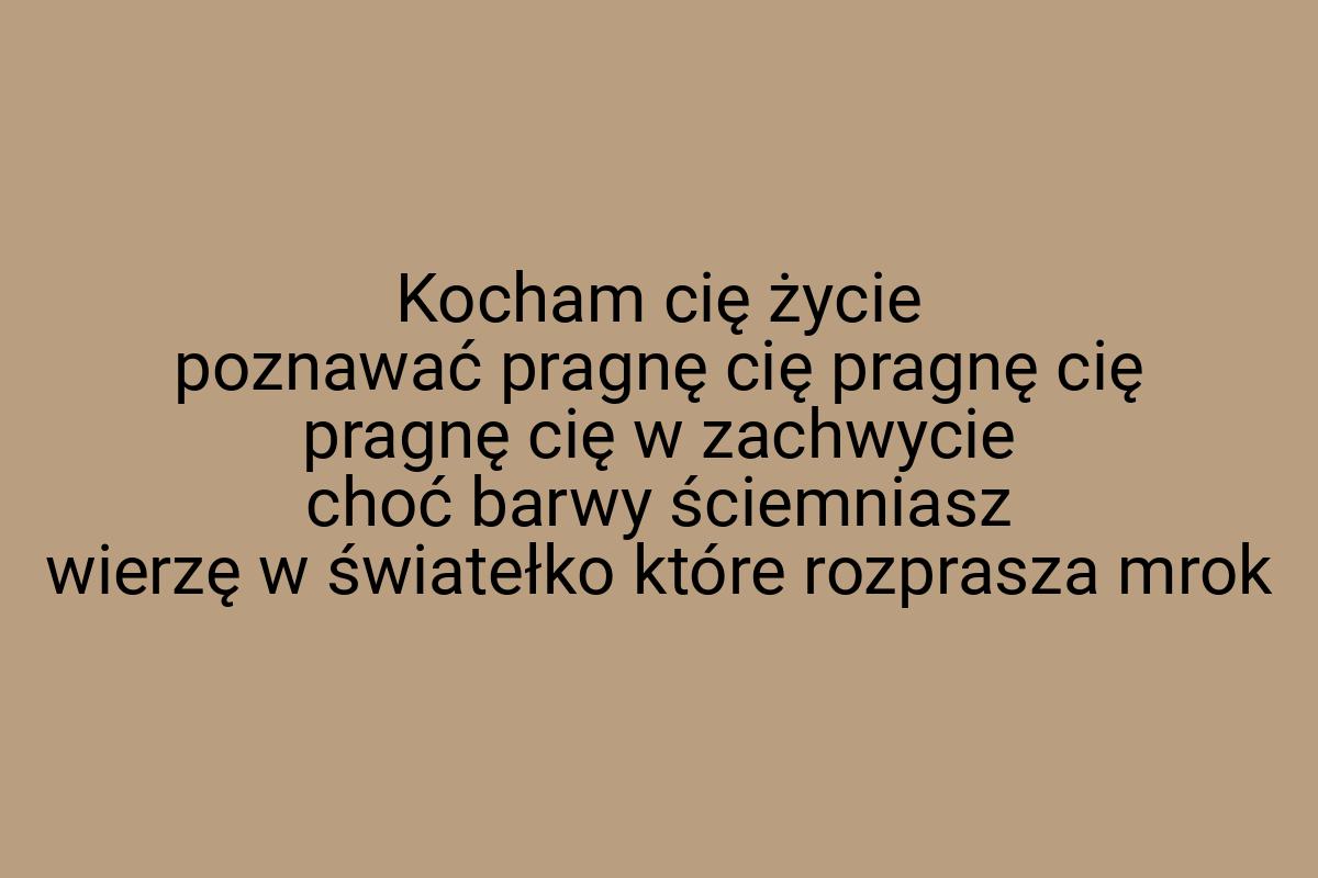 Kocham cię życie poznawać pragnę cię pragnę cię pragnę cię