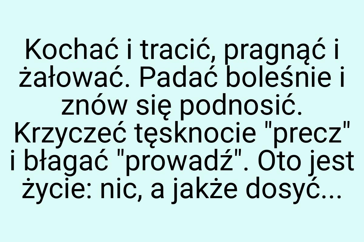 Kochać i tracić, pragnąć i żałować. Padać boleśnie i znów