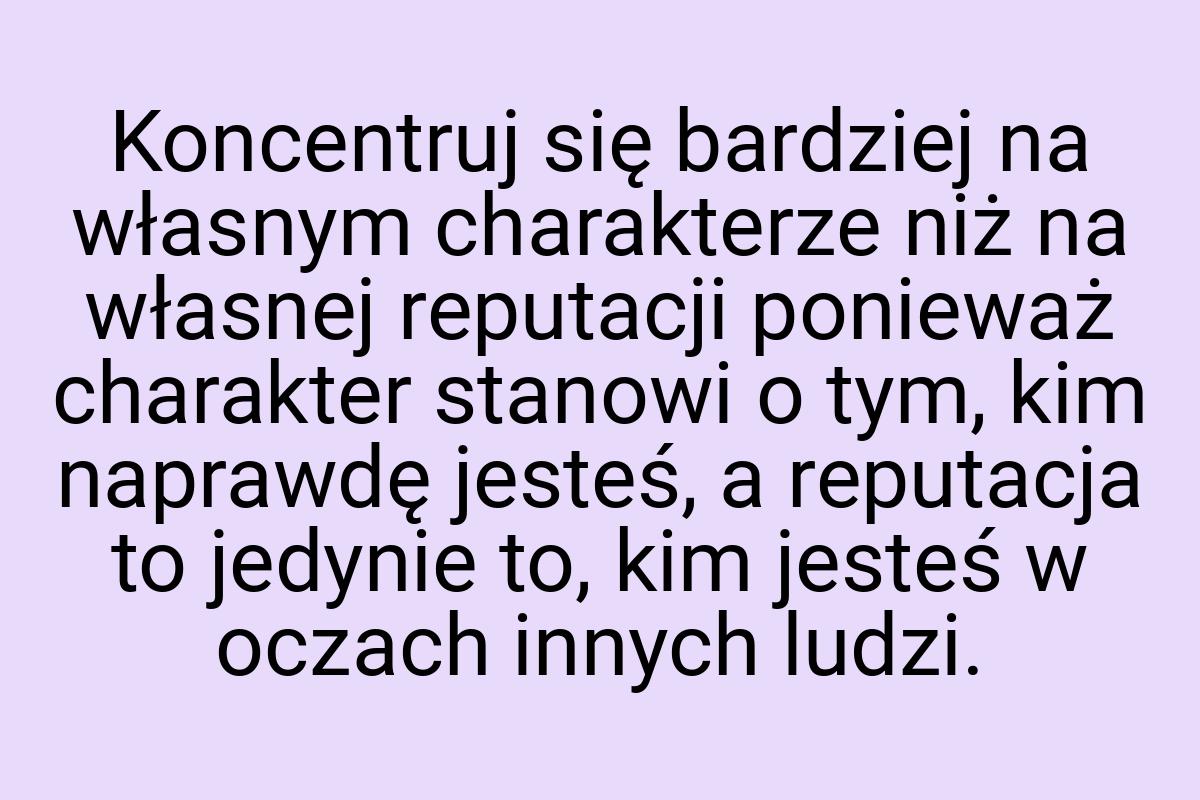 Koncentruj się bardziej na własnym charakterze niż na