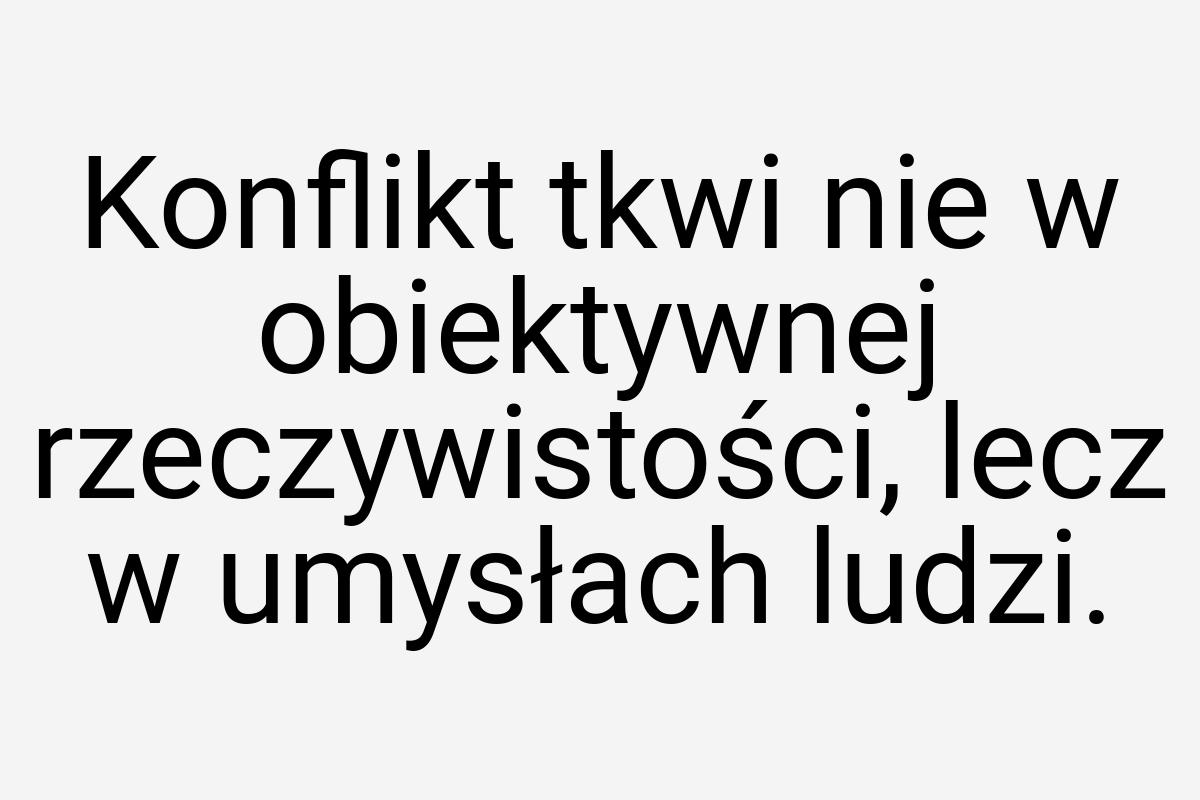 Konflikt tkwi nie w obiektywnej rzeczywistości, lecz w