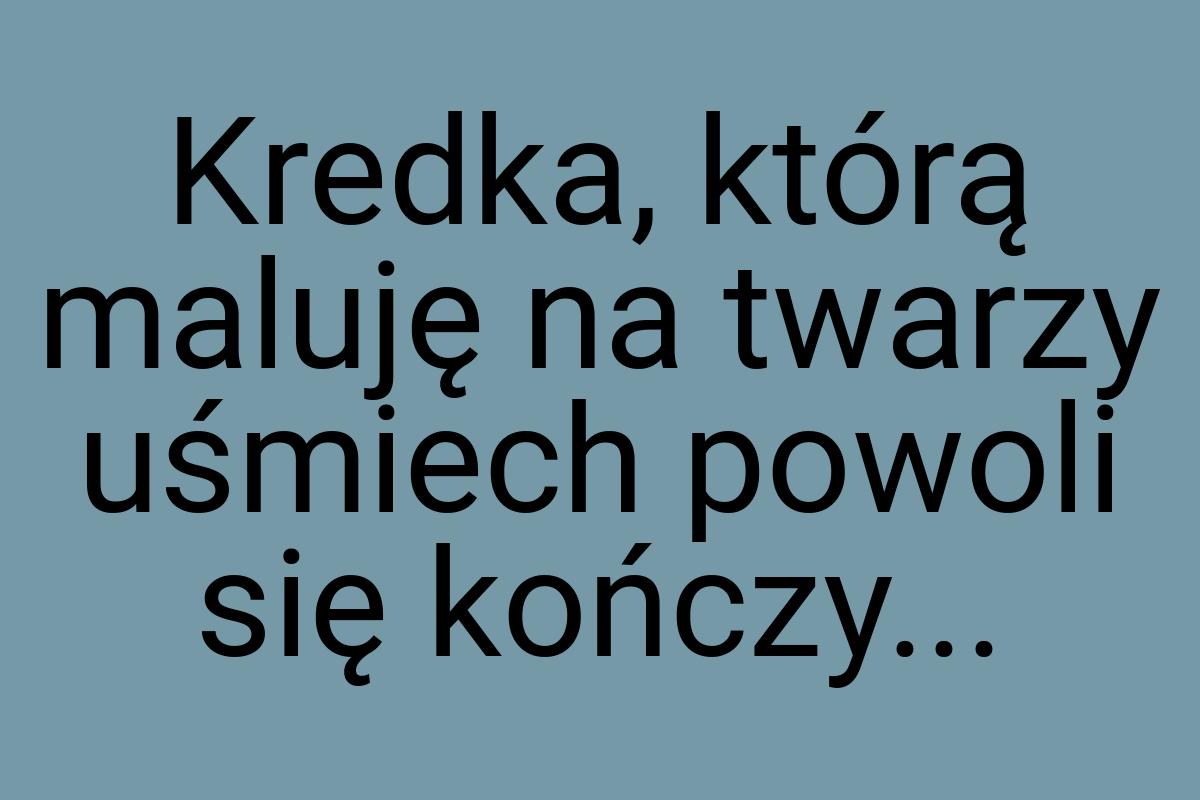 Kredka, którą maluję na twarzy uśmiech powoli się kończy