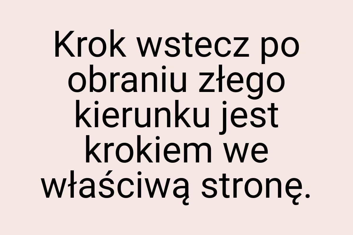 Krok wstecz po obraniu złego kierunku jest krokiem we