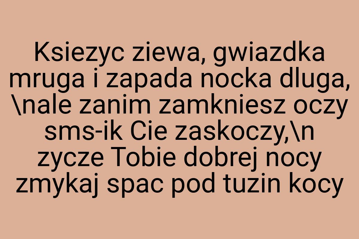 Ksiezyc ziewa, gwiazdka mruga i zapada nocka dluga, \nale