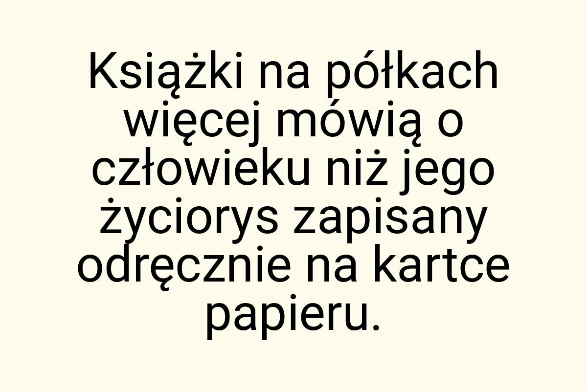 Książki na półkach więcej mówią o człowieku niż jego