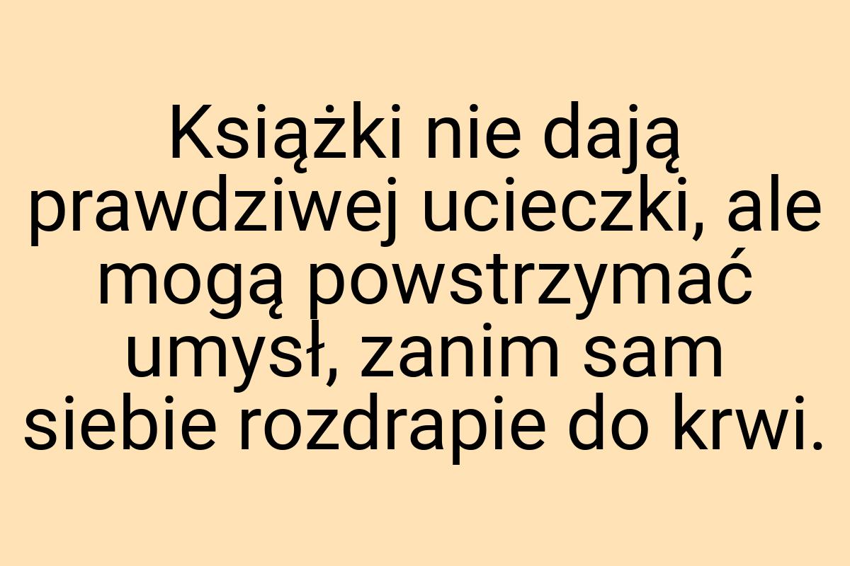 Książki nie dają prawdziwej ucieczki, ale mogą powstrzymać