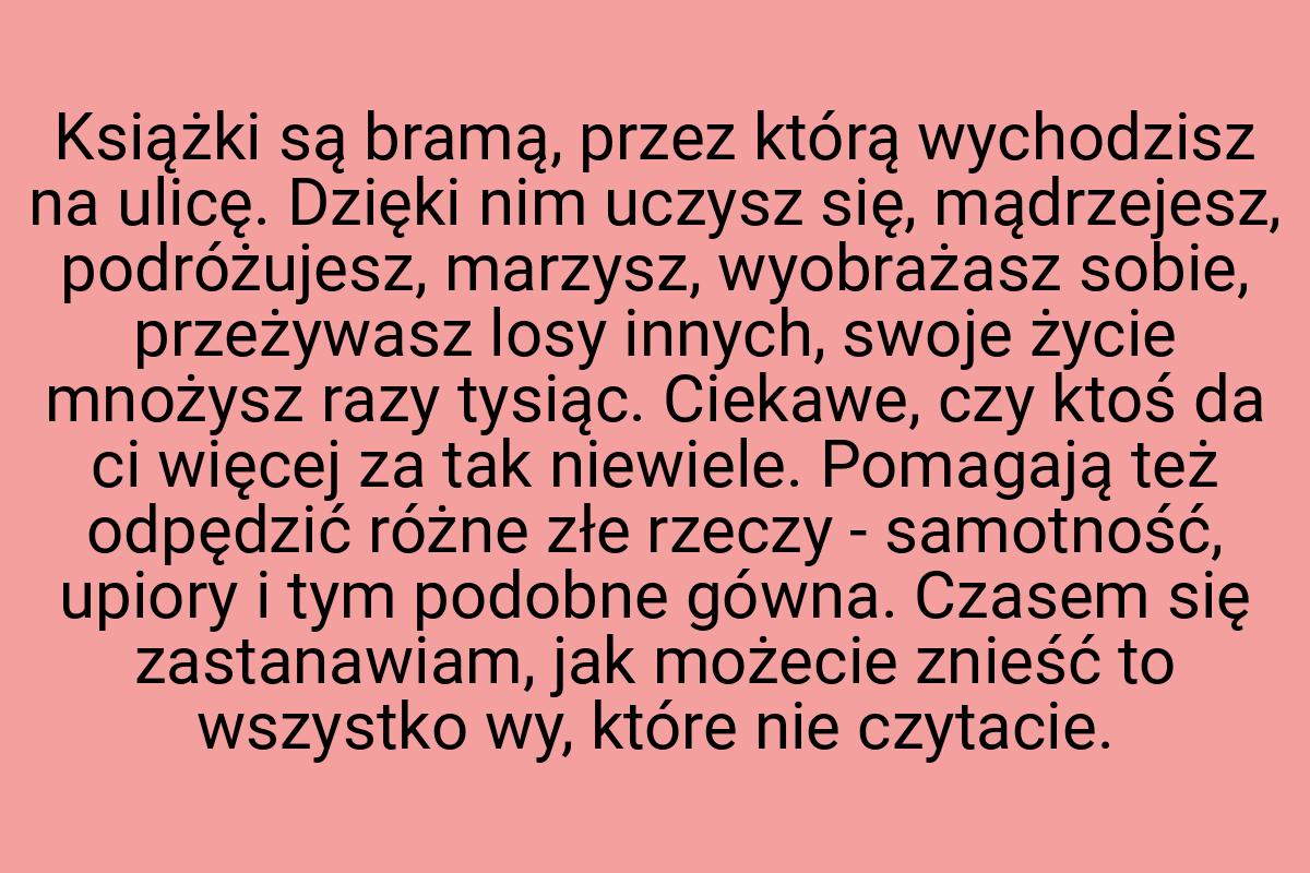 Książki są bramą, przez którą wychodzisz na ulicę. Dzięki