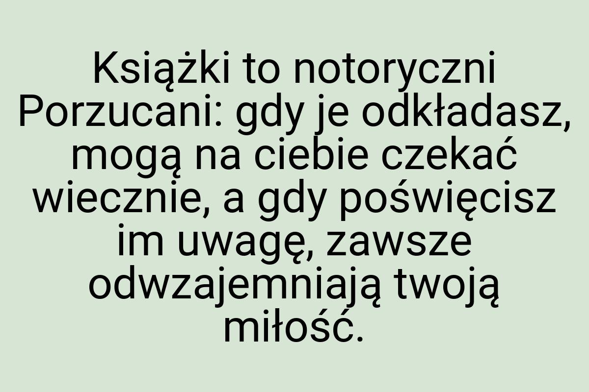 Książki to notoryczni Porzucani: gdy je odkładasz, mogą na