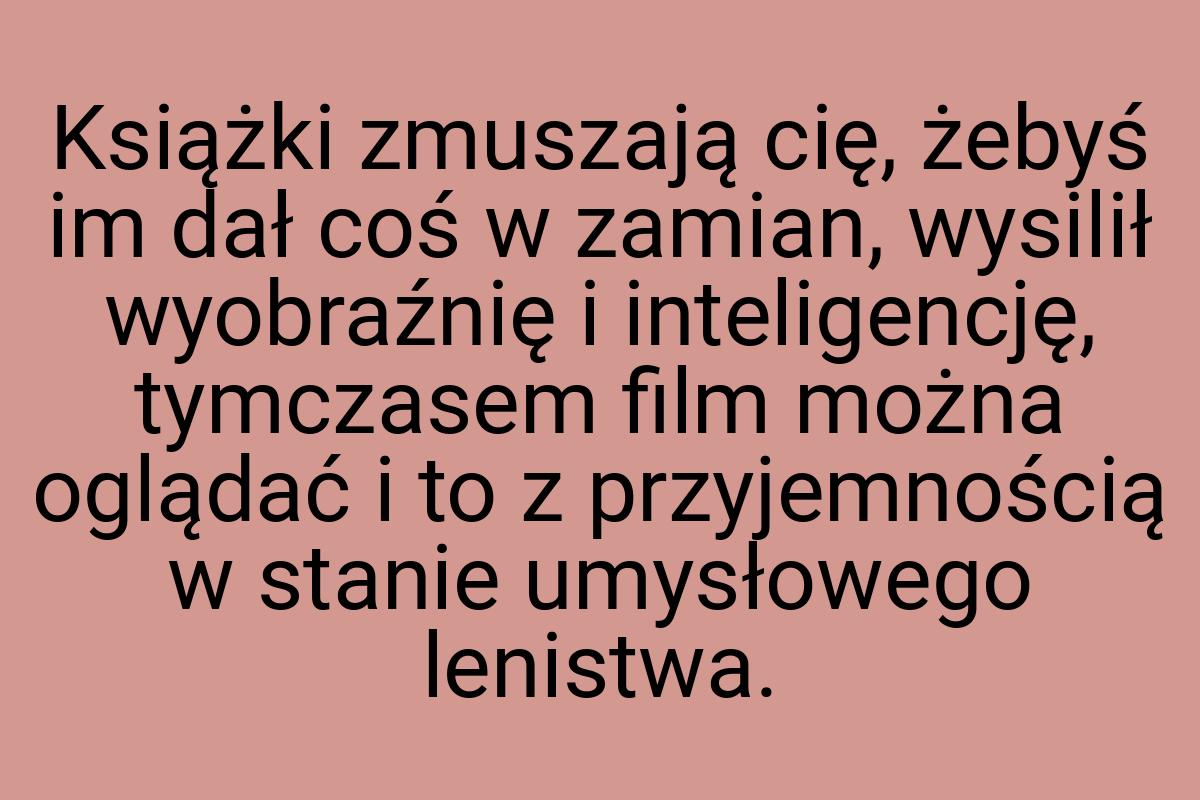 Książki zmuszają cię, żebyś im dał coś w zamian, wysilił