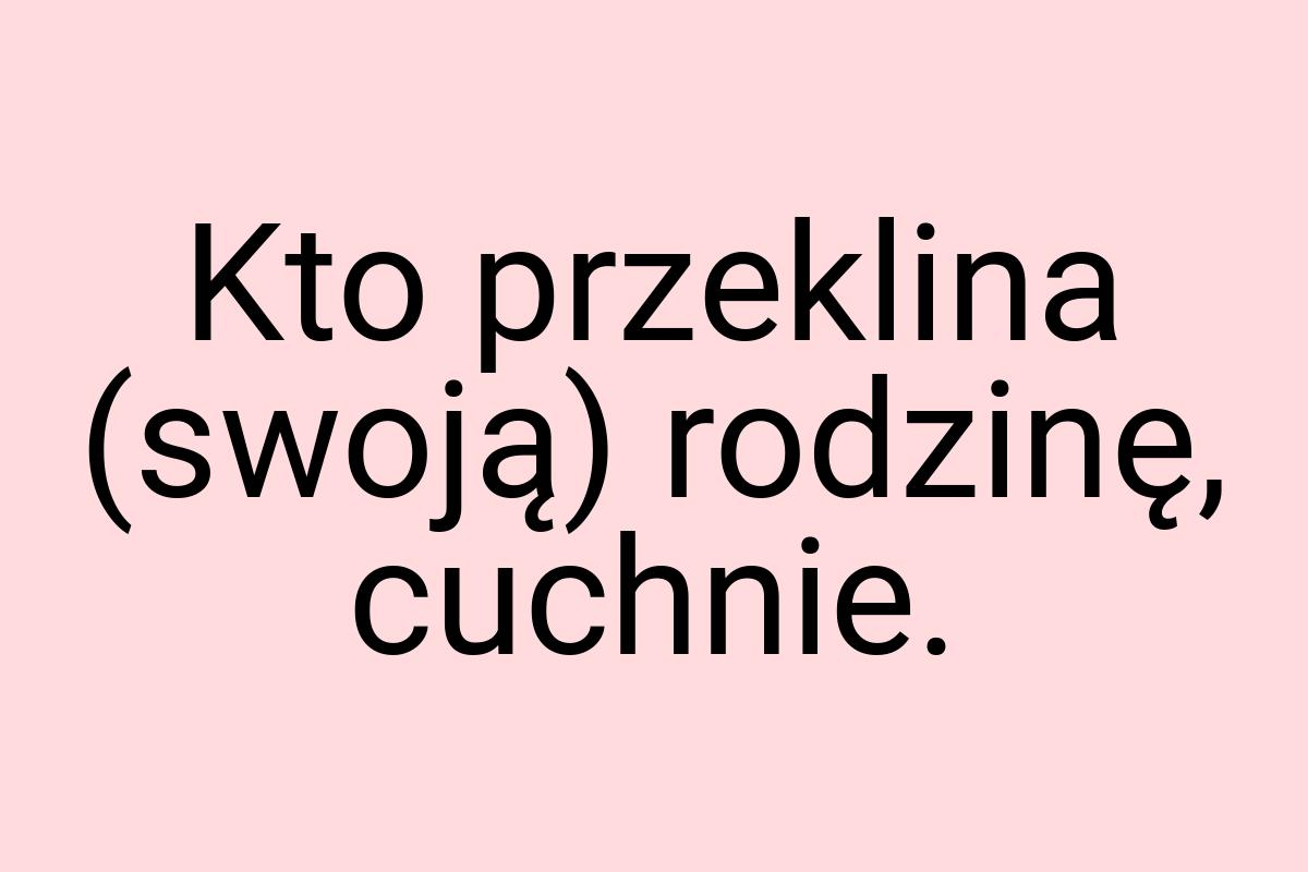 Kto przeklina (swoją) rodzinę, cuchnie