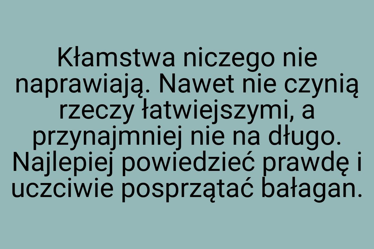 Kłamstwa niczego nie naprawiają. Nawet nie czynią rzeczy